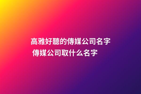 高雅好聽的傳媒公司名字 傳媒公司取什么名字-第1張-公司起名-玄機派